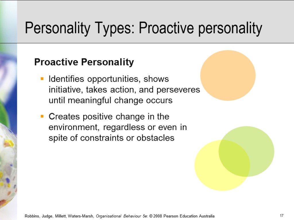 Personality Types: Proactive personality Proactive Personality Identifies opportunities, shows initiative, takes action, and perseveres